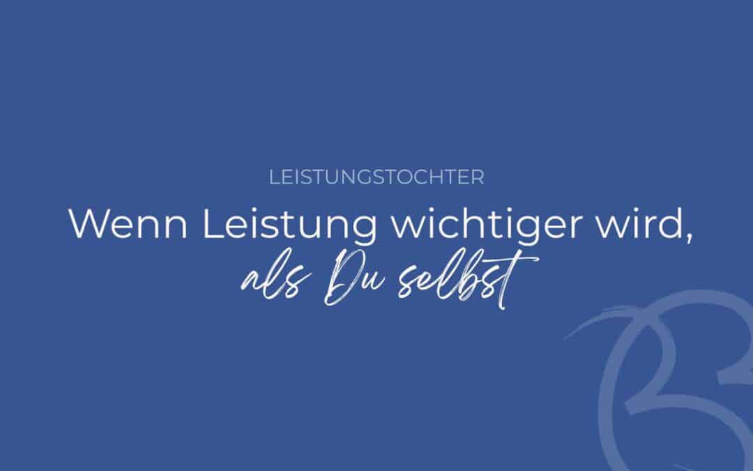 Leistungstochter: Wenn Leistung wichtiger wird als Du selbst